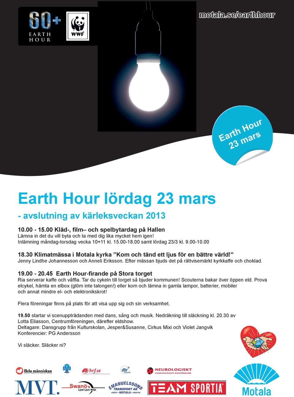 Jenny Lindhe Johannesson och Anneli Eriksson. Efter mässan bjuds det på rättvisemärkt kyrkkaffe och choklad. 19.00-20.45 Earth Hour-firande på Stora torget Ria serverar kaffe och våffla.