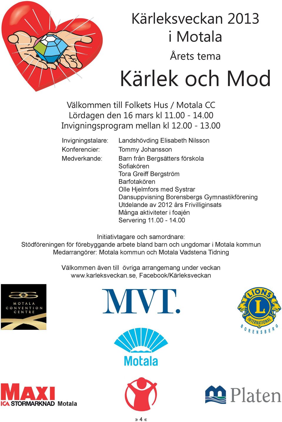 Systrar Dansuppvisning Borensbergs Gymnastikförening Utdelande av 2012 års Frivilliginsats Många aktiviteter i foajén Servering 11.00-14.