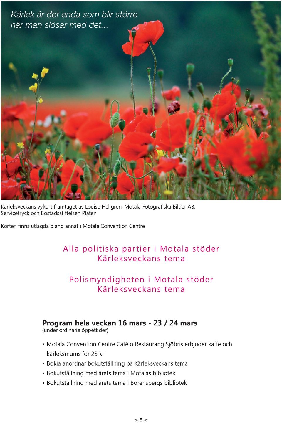 hela veckan 16 mars - 23 / 24 mars (under ordinarie öppettider) Motala Convention Centre Café o Restaurang Sjöbris erbjuder kaffe och kärleksmums för 28 kr