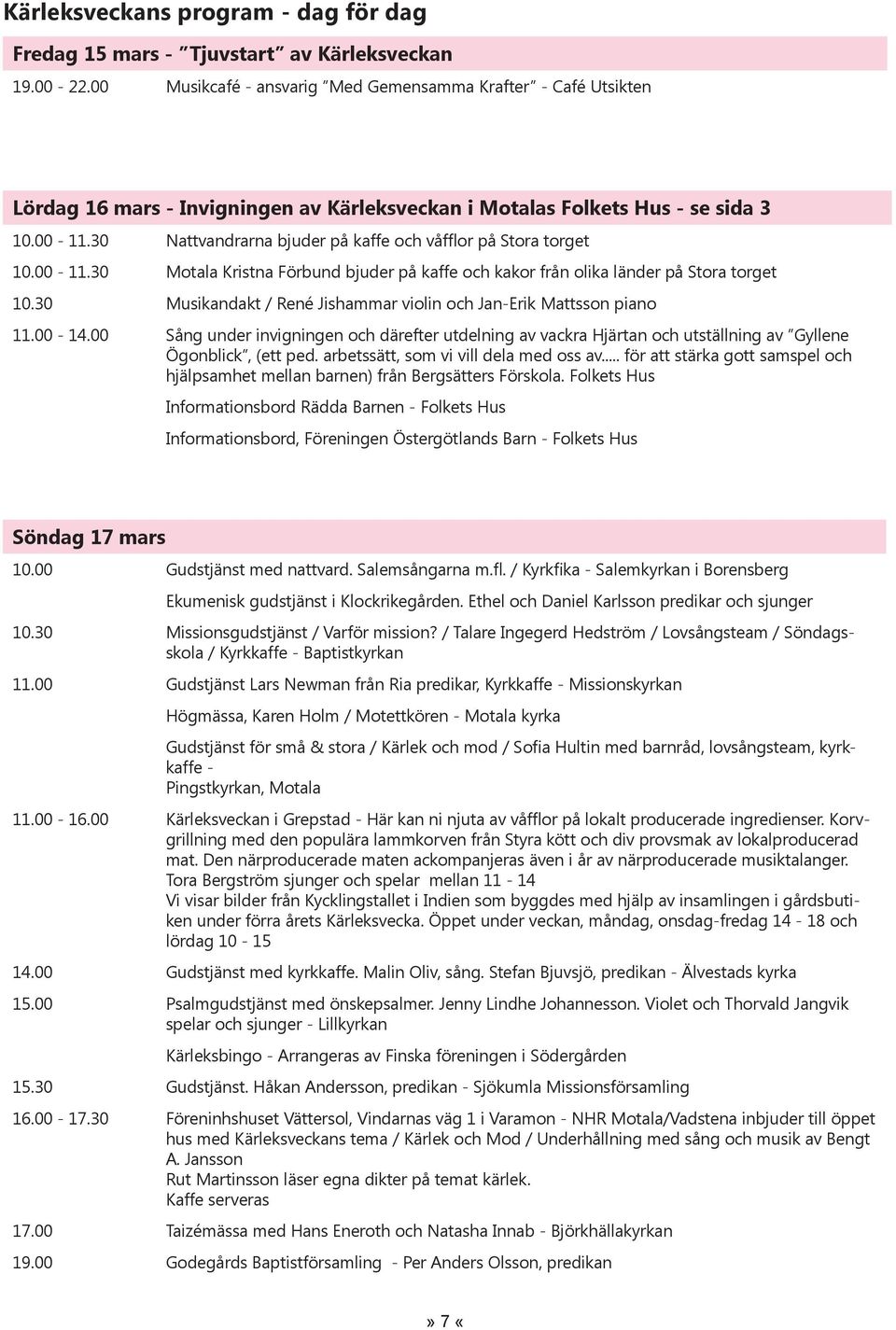 30 Nattvandrarna bjuder på kaffe och våfflor på Stora torget 10.00-11.30 Motala Kristna Förbund bjuder på kaffe och kakor från olika länder på Stora torget 10.
