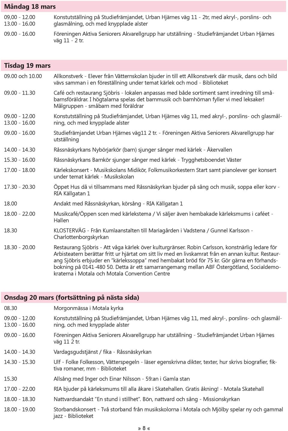 00 Allkonstverk - Elever från Vätternskolan bjuder in till ett Allkonstverk där musik, dans och bild vävs samman i en föreställning under temat kärlek och mod - Biblioteket 09.00-11.