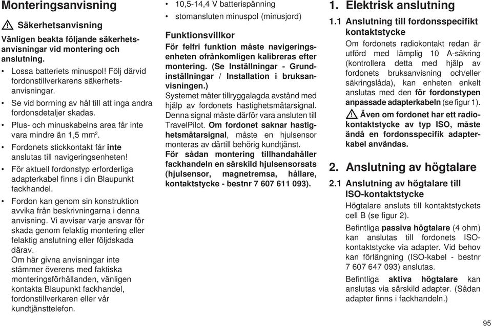 För aktuell fordonstyp erforderliga adapterkabel finns i din Blaupunkt fackhandel. Fordon kan genom sin konstruktion avvika från beskrivningarna i denna anvisning.