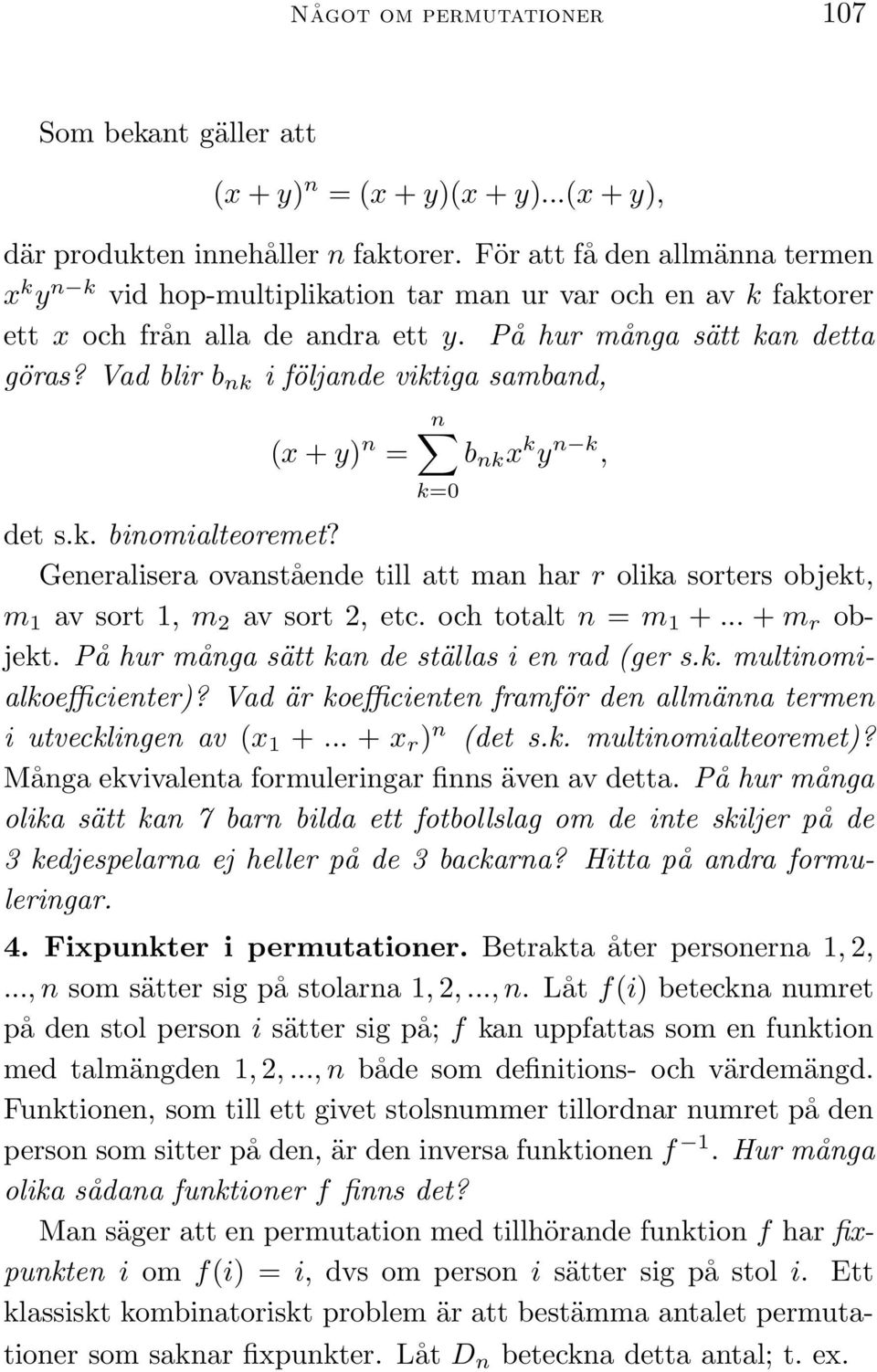 Vad blir b nk i följande viktiga samband, n (x + y) n = b nk x k y n k, k=0 det s.k. binomialteoremet?