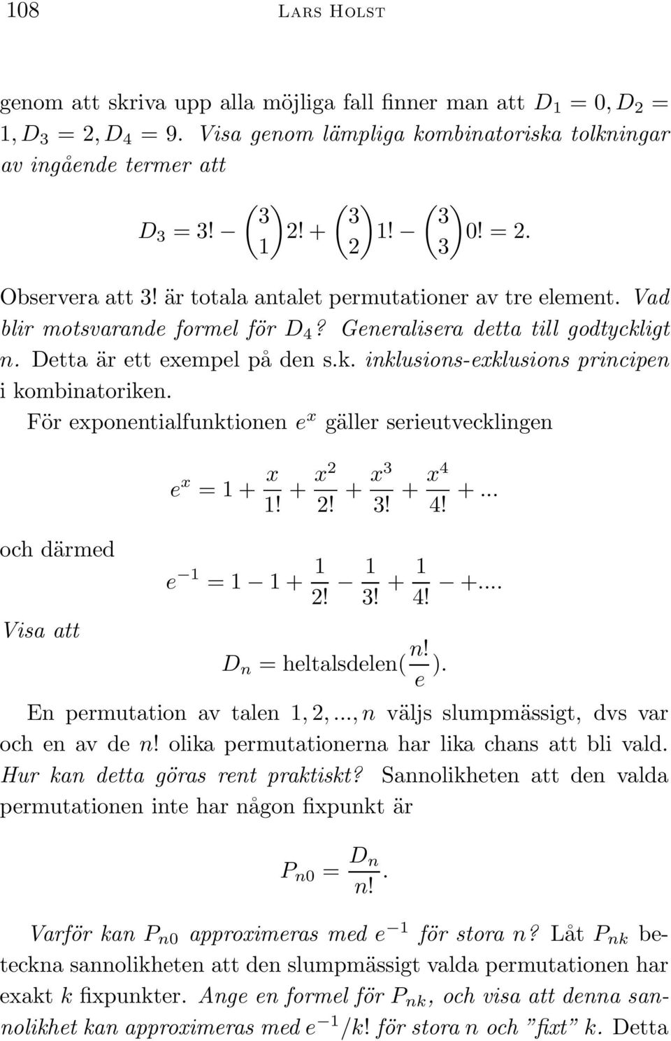 För exponentialfunktionen e x gäller serieutvecklingen e x = 1 + x 1! + x2 2! + x3 3! + x4 4! +... och därmed e 1 = 1 1 + 1 2! 1 3! + 1 4! +... Visa att D n = heltalsdelen( n! e ).