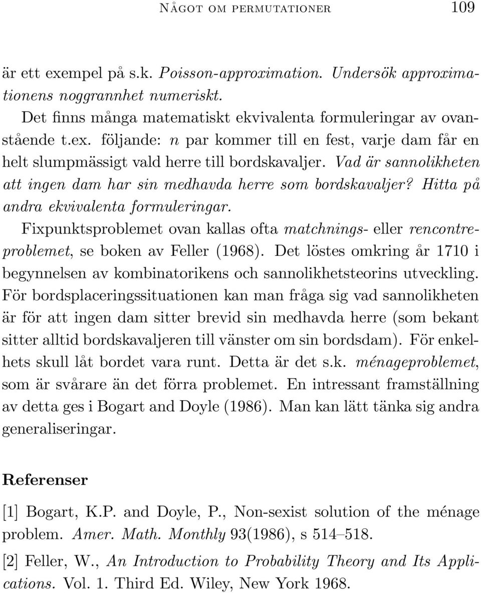 Fixpunktsproblemet ovan kallas ofta matchnings- eller rencontreproblemet, se boken av Feller (1968). Det löstes omkring år 1710 i begynnelsen av kombinatorikens och sannolikhetsteorins utveckling.