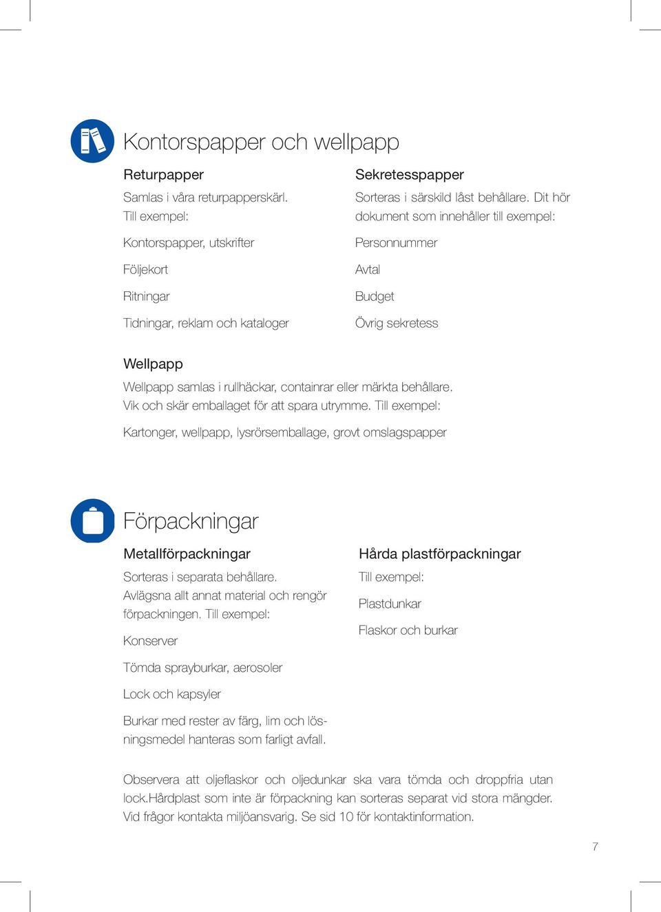 Dit hör dokument som innehåller till exempel: Personnummer Avtal Budget Övrig sekretess Wellpapp Wellpapp samlas i rullhäckar, containrar eller märkta behållare.