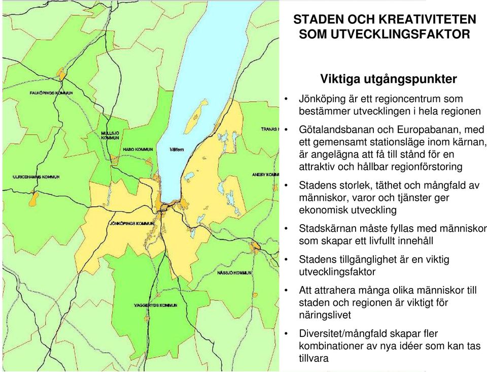 av människor, varor och tjänster ger ekonomisk utveckling Stadskärnan måste fyllas med människor som skapar ett livfullt innehåll Stadens tillgänglighet är en viktig