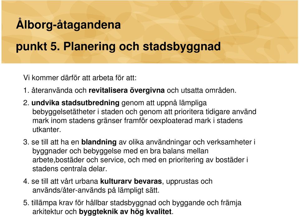 se till att ha en blandning av olika användningar och verksamheter i byggnader och bebyggelse med en bra balans mellan arbete,bostäder och service, och med en prioritering av bostäder i
