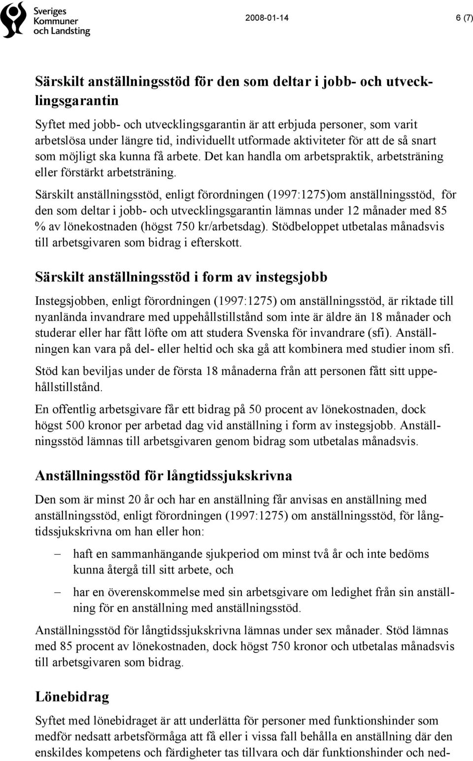 Särskilt anställningsstöd, enligt förordningen (1997:1275)om anställningsstöd, för den som deltar i jobb- och utvecklingsgarantin lämnas under 12 månader med 85 % av lönekostnaden (högst 750