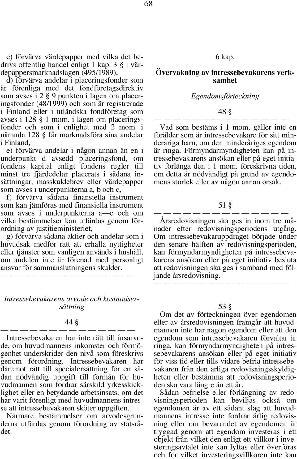 registrerade i Finland eller i utländska fondföretag som avses i 128 1 mom. i lagen om placeringsfonder och som i enlighet med 2 mom.