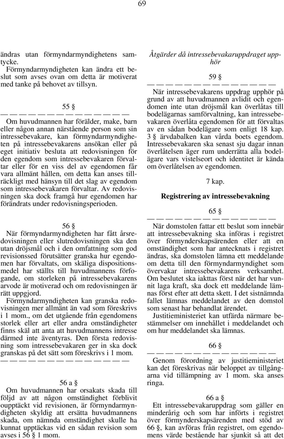 redovisningen för den egendom som intressebevakaren förvaltar eller för en viss del av egendomen får vara allmänt hållen, om detta kan anses tillräckligt med hänsyn till det slag av egendom som