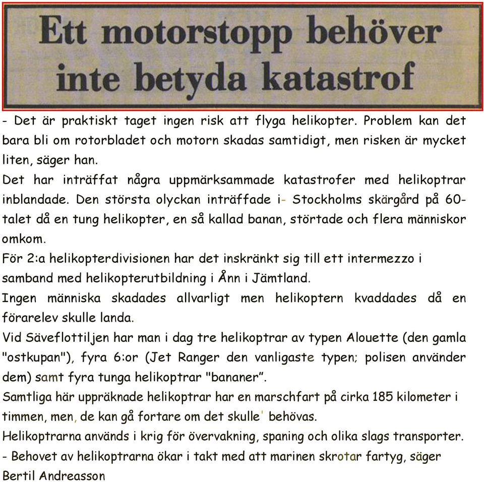 Den största olyckan inträffade i- Stockholms skärgård på 60- talet då en tung helikopter, en så kallad banan, störtade och flera människor omkom.