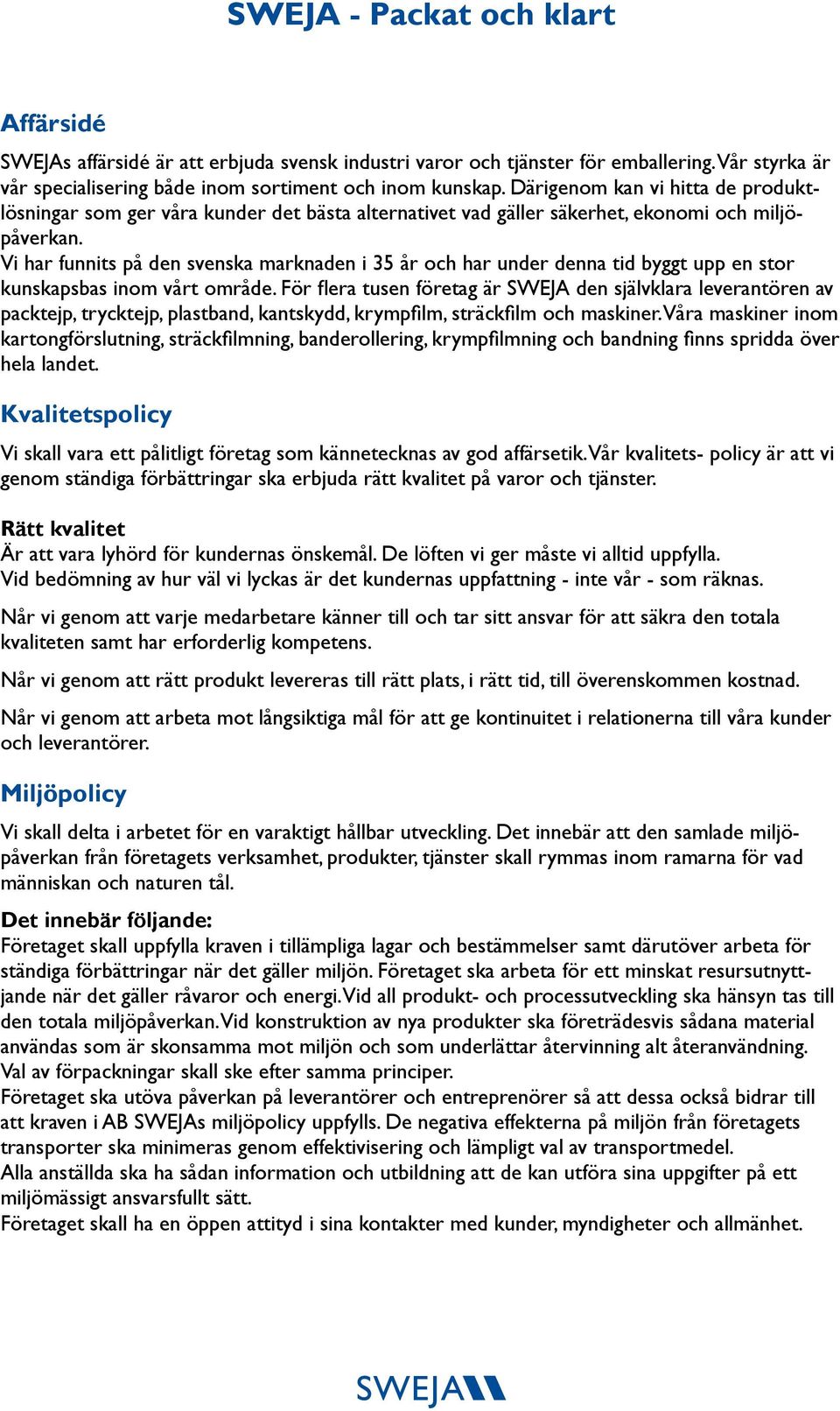 Vi har funnits på den svenska marknaden i 35 år och har under denna tid byggt upp en stor kunskapsbas inom vårt område.