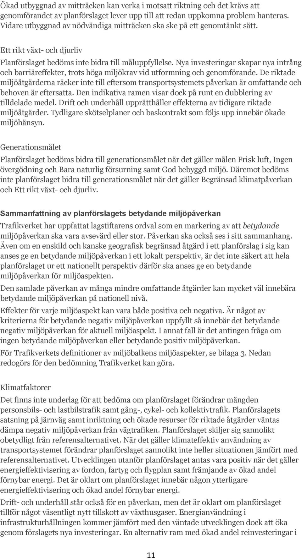 Nya investeringar skapar nya intrång och barriäreffekter, trots höga miljökrav vid utformning och genomförande.