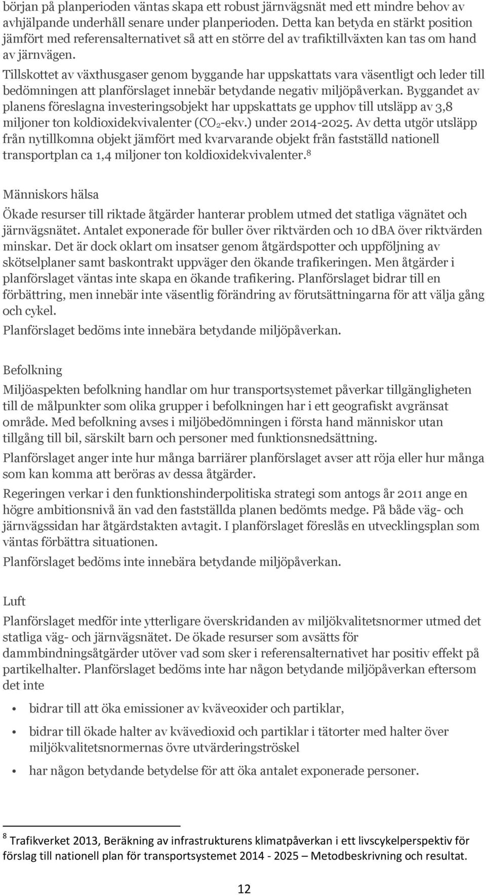 Tillskottet av växthusgaser genom byggande har uppskattats vara väsentligt och leder till bedömningen att planförslaget innebär betydande negativ miljöpåverkan.