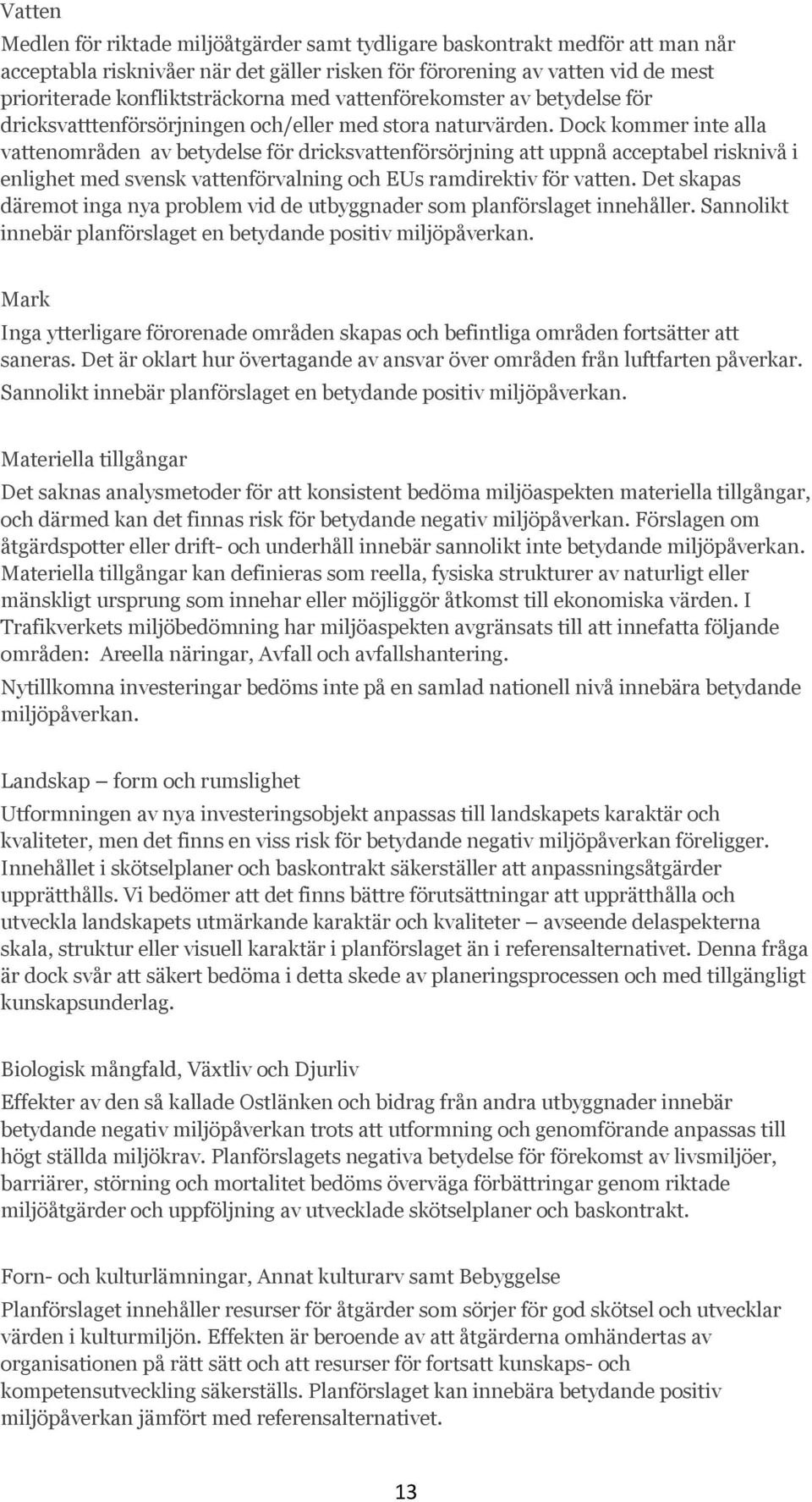 Dock kommer inte alla vattenområden av betydelse för dricksvattenförsörjning att uppnå acceptabel risknivå i enlighet med svensk vattenförvalning och EUs ramdirektiv för vatten.