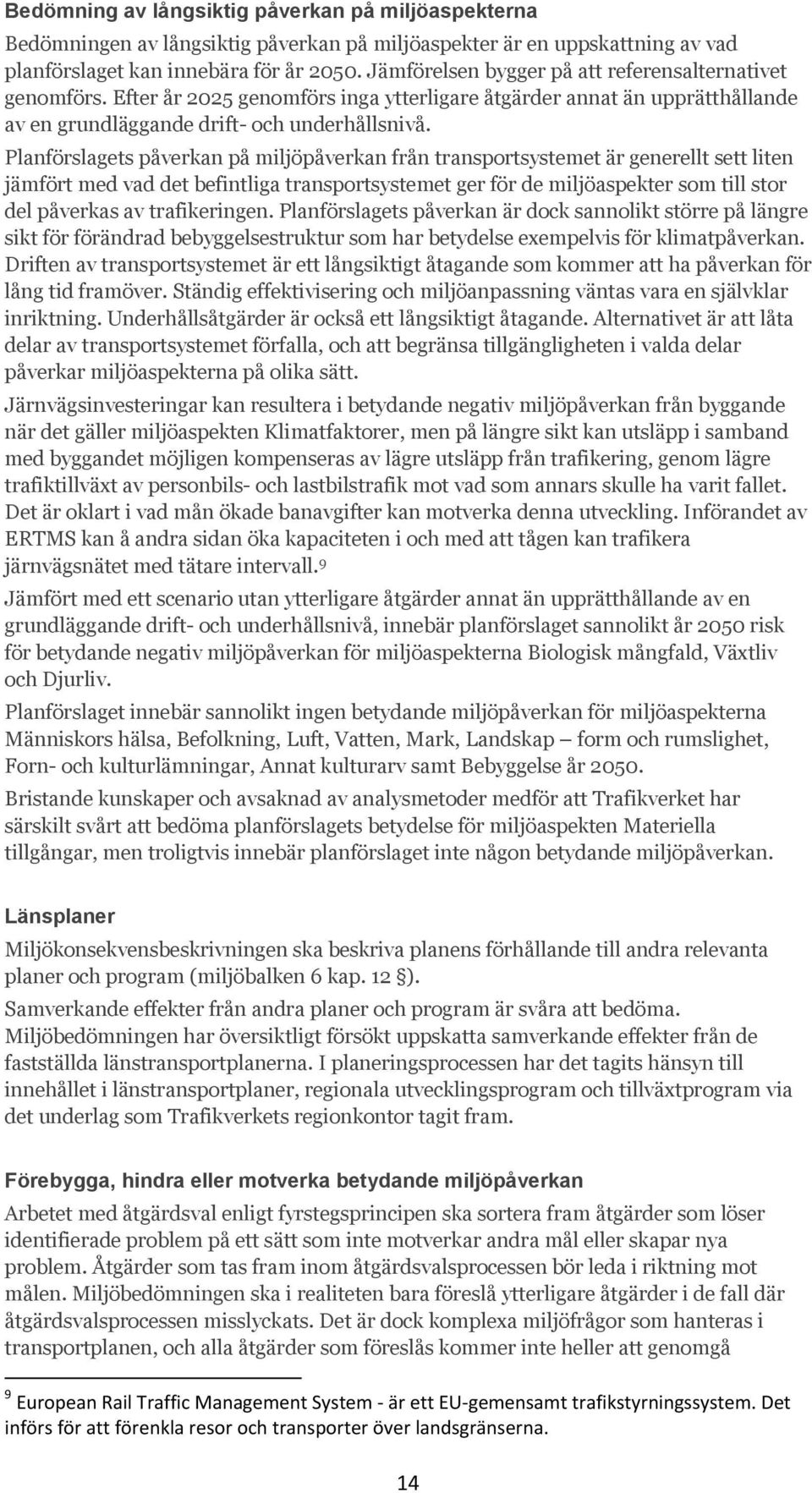 Planförslagets påverkan på miljöpåverkan från transportsystemet är generellt sett liten jämfört med vad det befintliga transportsystemet ger för de miljöaspekter som till stor del påverkas av