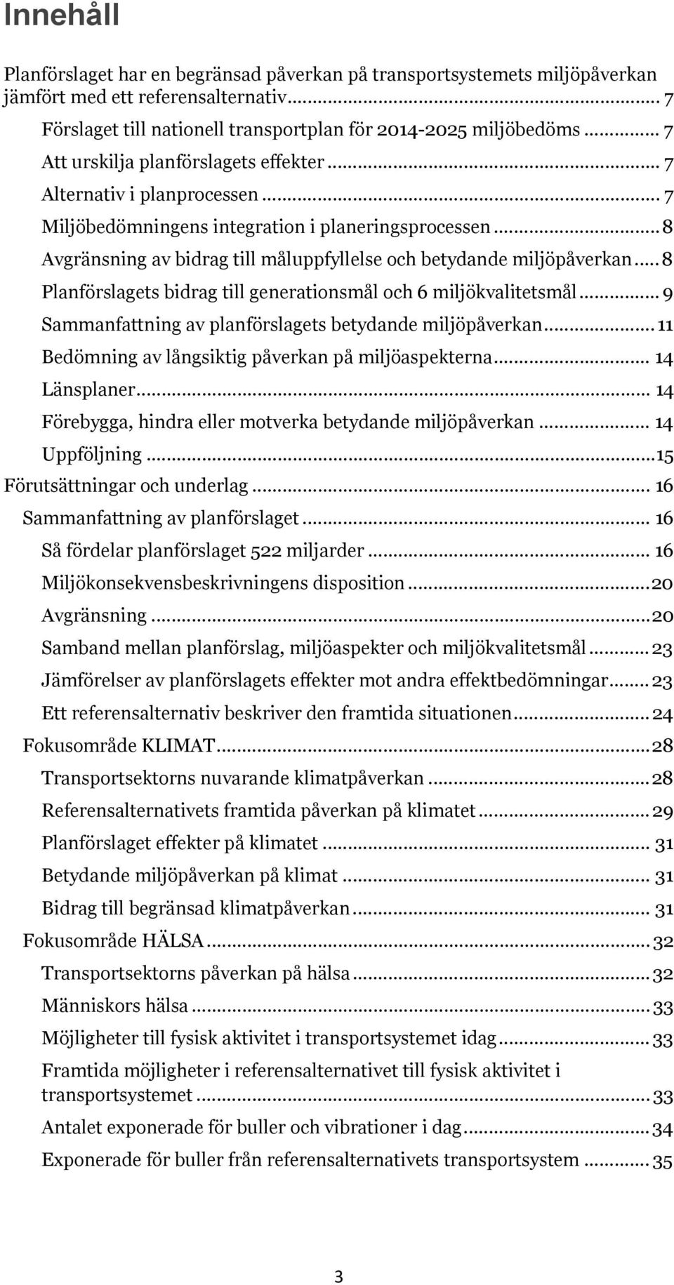 .. 8 Avgränsning av bidrag till måluppfyllelse och betydande miljöpåverkan... 8 Planförslagets bidrag till generationsmål och 6 miljökvalitetsmål.
