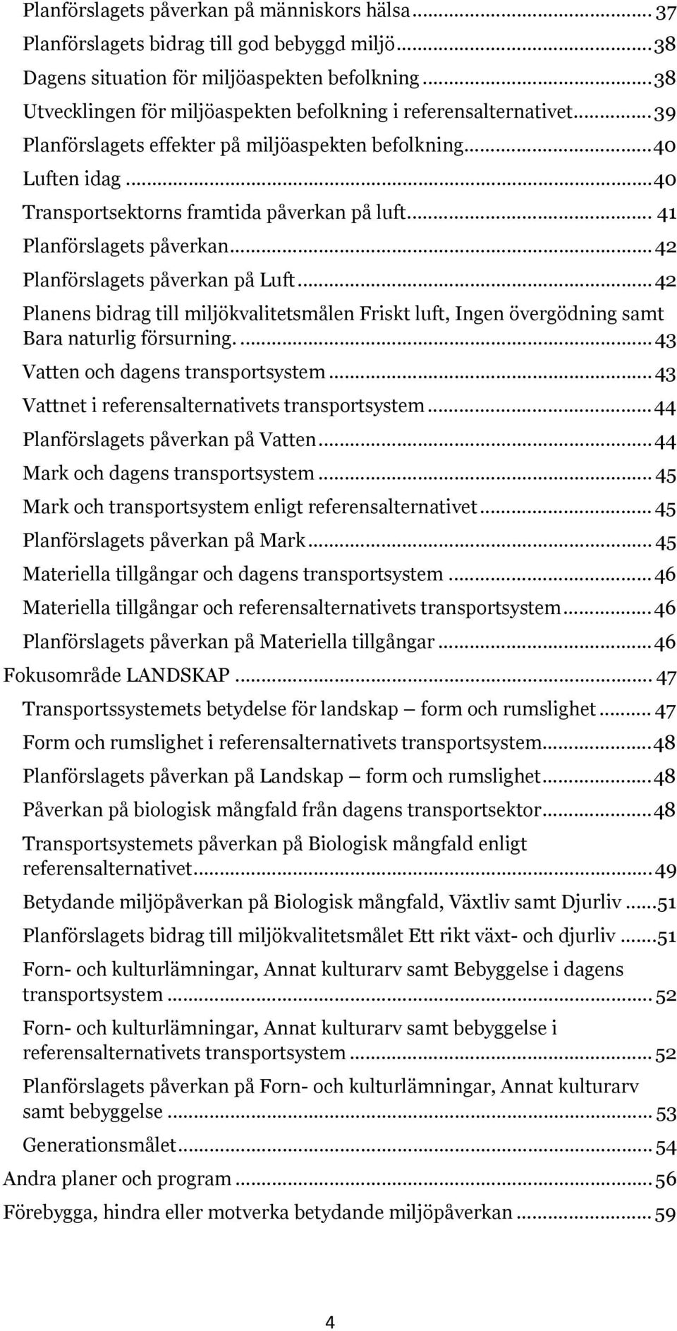 .. 41 Planförslagets påverkan... 42 Planförslagets påverkan på Luft... 42 Planens bidrag till miljökvalitetsmålen Friskt luft, Ingen övergödning samt Bara naturlig försurning.