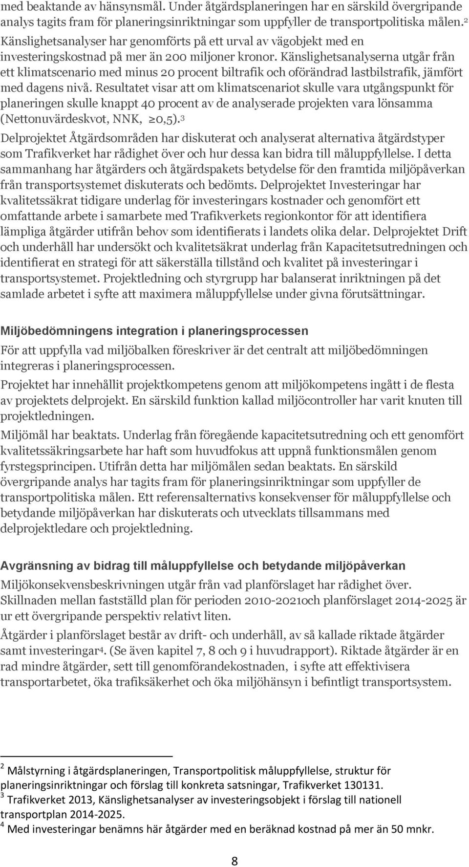 Känslighetsanalyserna utgår från ett klimatscenario med minus 20 procent biltrafik och oförändrad lastbilstrafik, jämfört med dagens nivå.