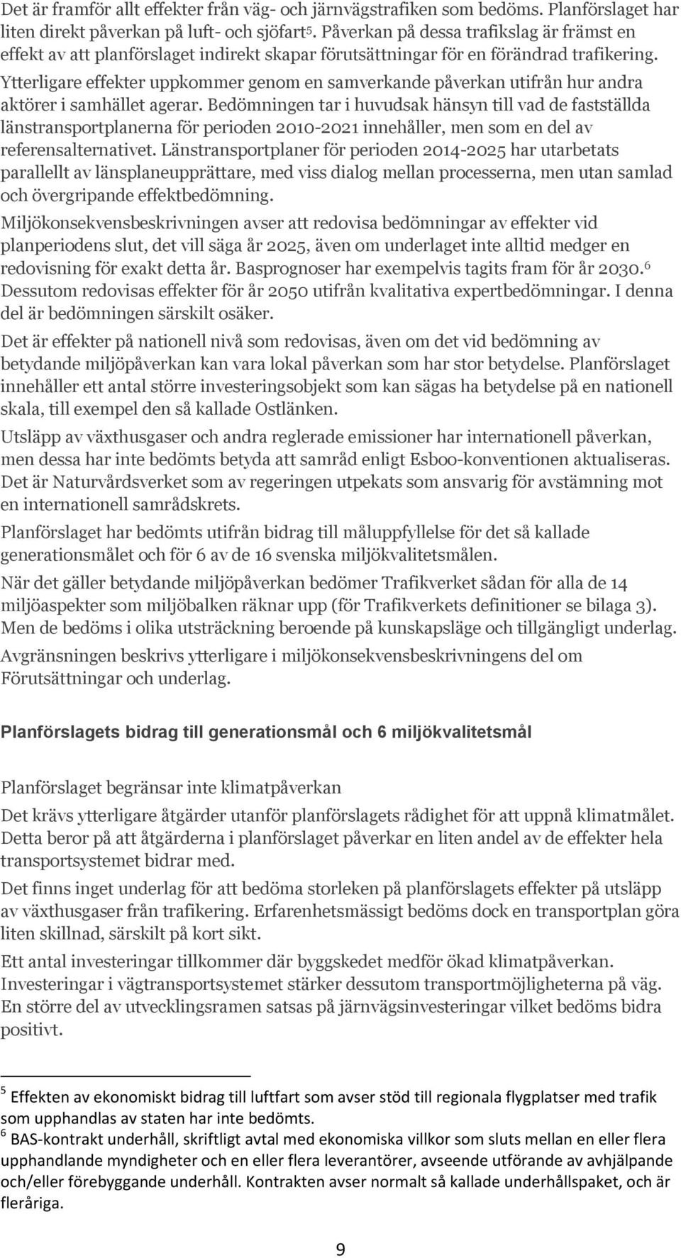 Ytterligare effekter uppkommer genom en samverkande påverkan utifrån hur andra aktörer i samhället agerar.