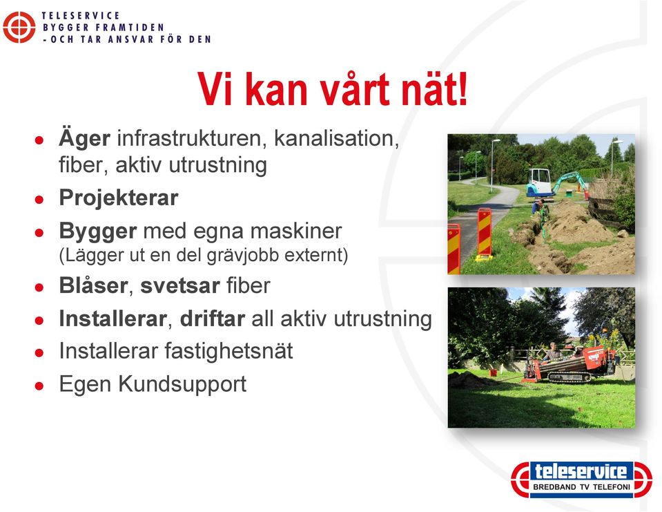 externt) Blåser, svetsar fiber Installerar, driftar all aktiv