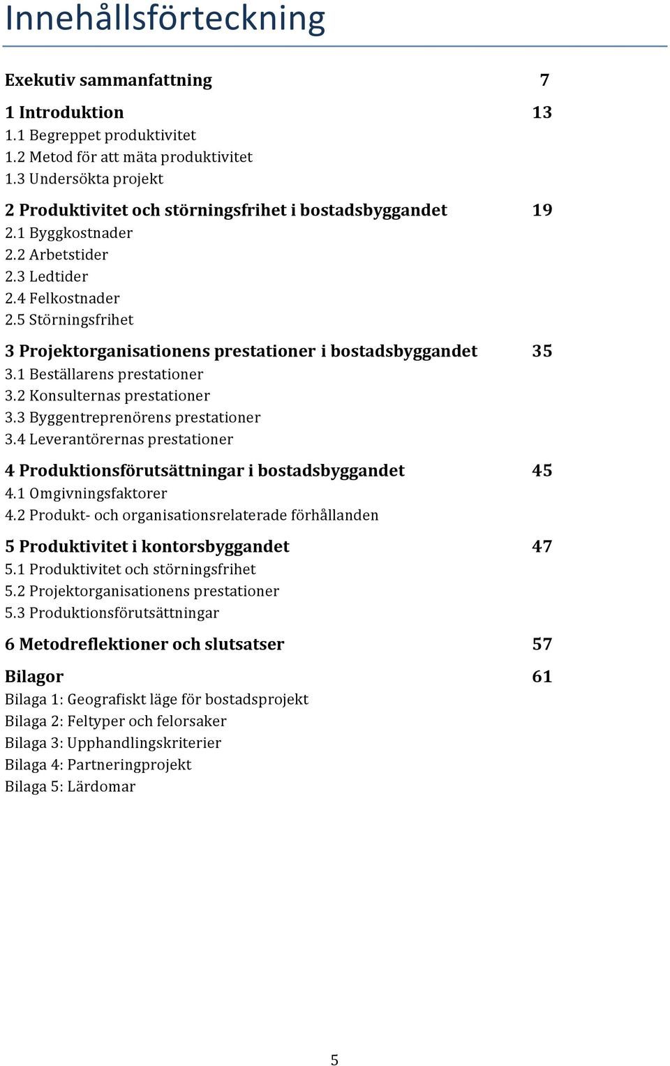 5 Störningsfrihet 3 Projektorganisationens prestationer i bostadsbyggandet 35 3.1 Beställarens prestationer 3.2 Konsulternas prestationer 3.3 Byggentreprenörens prestationer 3.