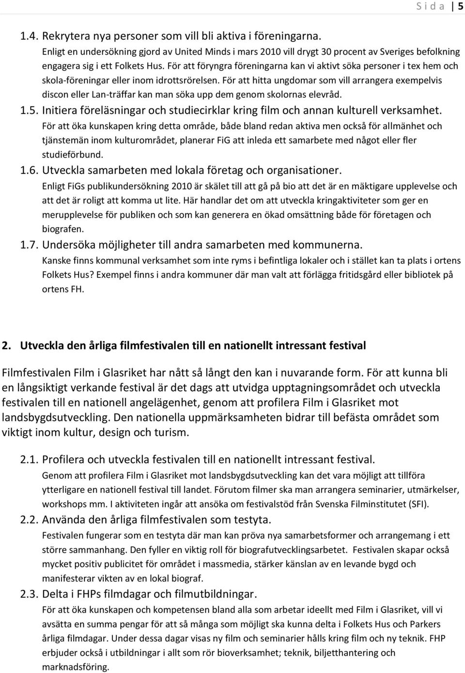 För att föryngra föreningarna kan vi aktivt söka personer i tex hem och skola-föreningar eller inom idrottsrörelsen.
