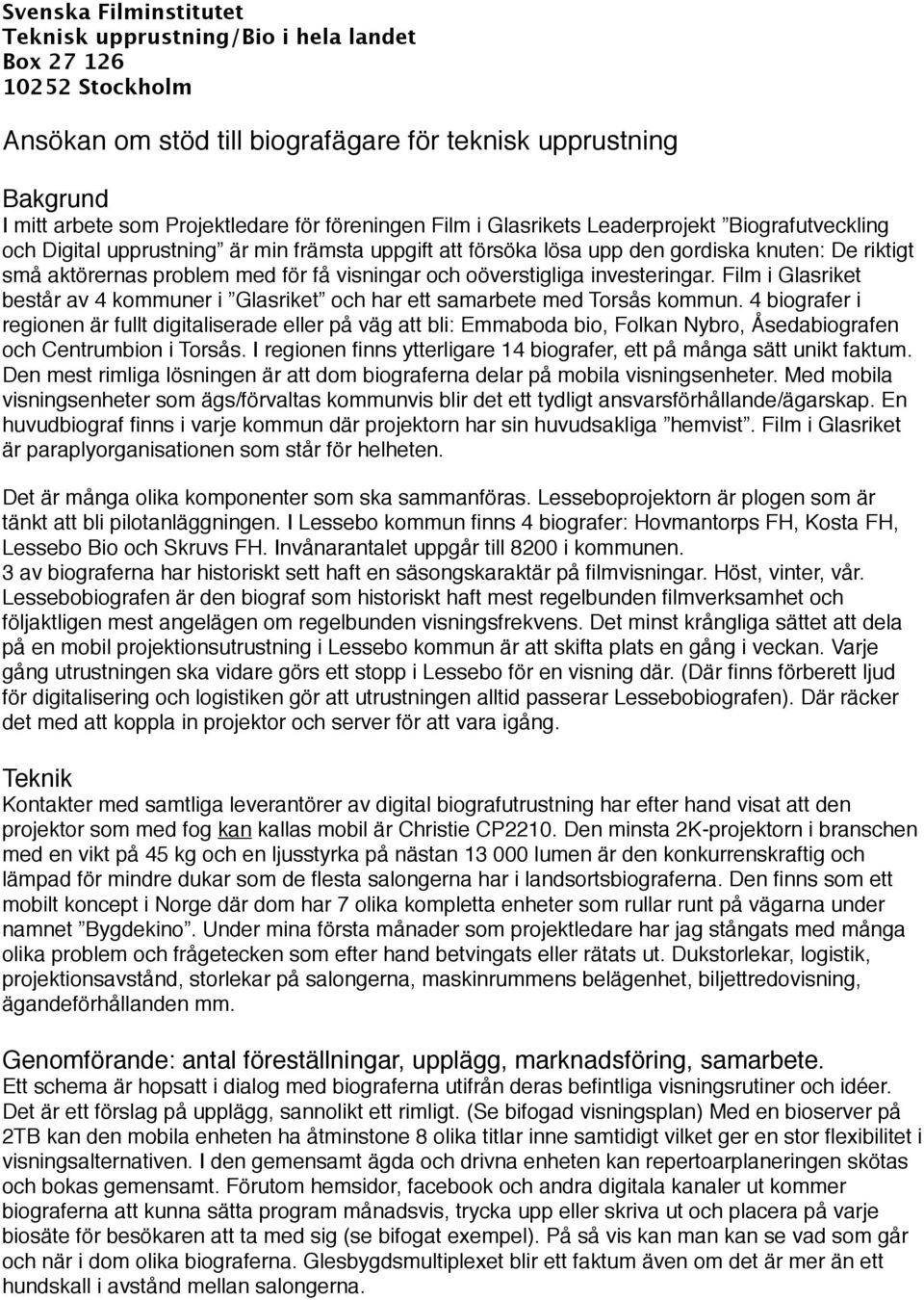 visningar och oöverstigliga investeringar. Film i Glasriket består av 4 kommuner i Glasriket och har ett samarbete med Torsås kommun.