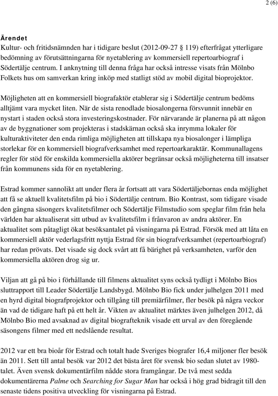 Möjligheten att en kommersiell biografaktör etablerar sig i Södertälje centrum bedöms alltjämt vara mycket liten.