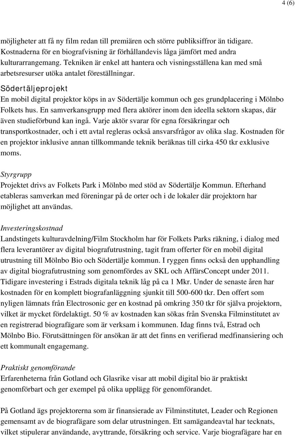 Södertäljeprojekt En mobil digital projektor köps in av Södertälje kommun och ges grundplacering i Mölnbo Folkets hus.