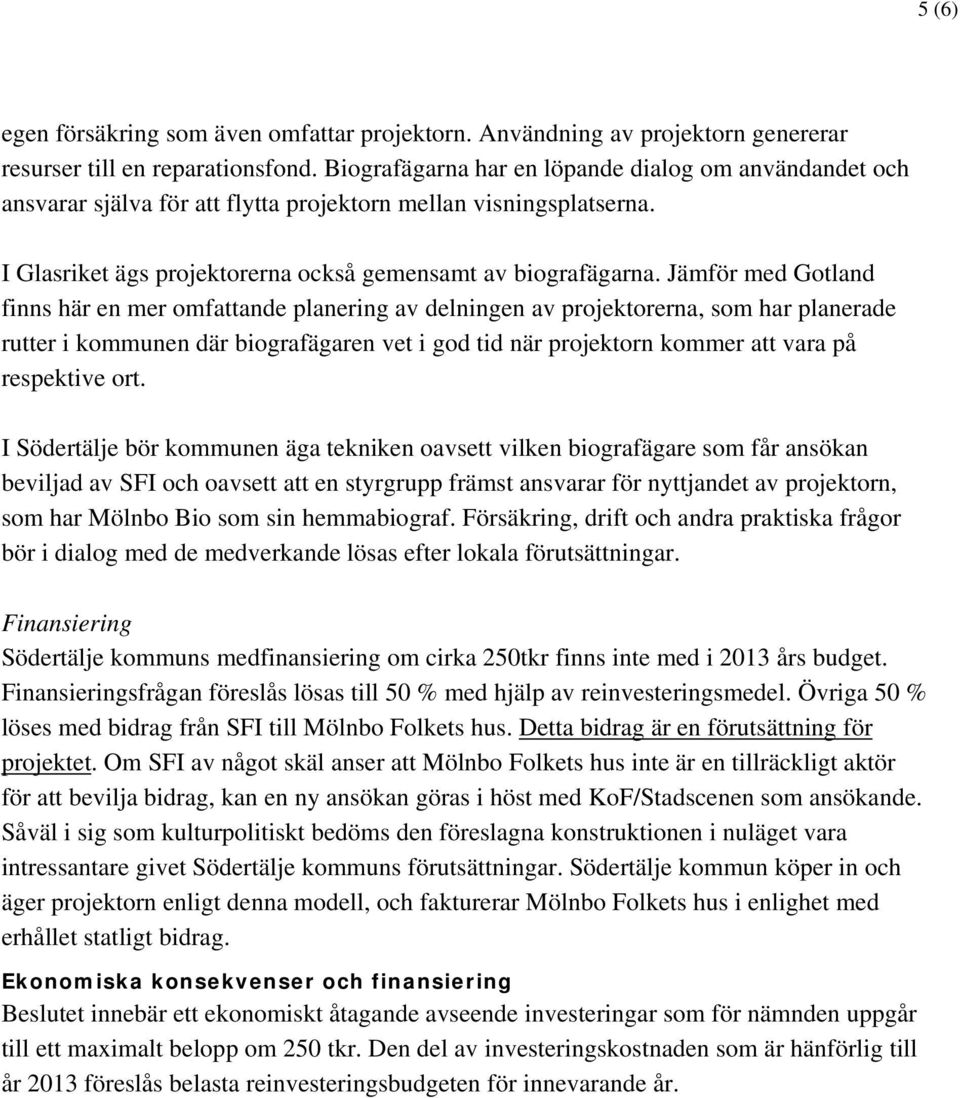 Jämför med Gotland finns här en mer omfattande planering av delningen av projektorerna, som har planerade rutter i kommunen där biografägaren vet i god tid när projektorn kommer att vara på