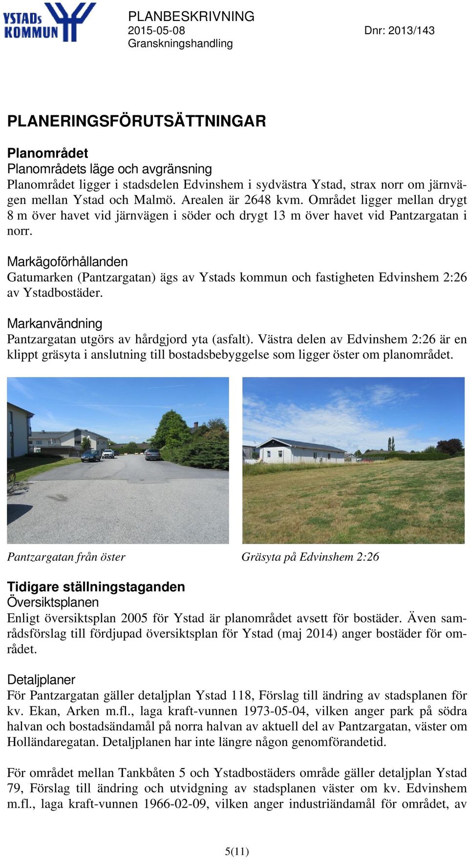 Markägoförhållanden Gatumarken (Pantzargatan) ägs av Ystads kommun och fastigheten Edvinshem 2:26 av Ystadbostäder. Markanvändning Pantzargatan utgörs av hårdgjord yta (asfalt).