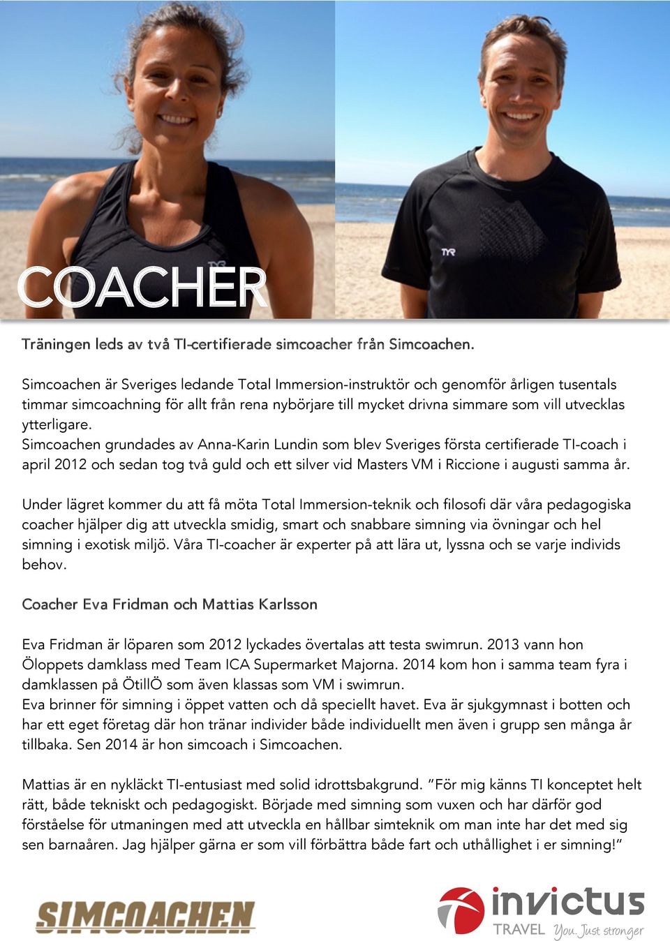 Simcoachen grundades av Anna-Karin Lundin som blev Sveriges första certifierade TI-coach i april 2012 och sedan tog två guld och ett silver vid Masters VM i Riccione i augusti samma år.