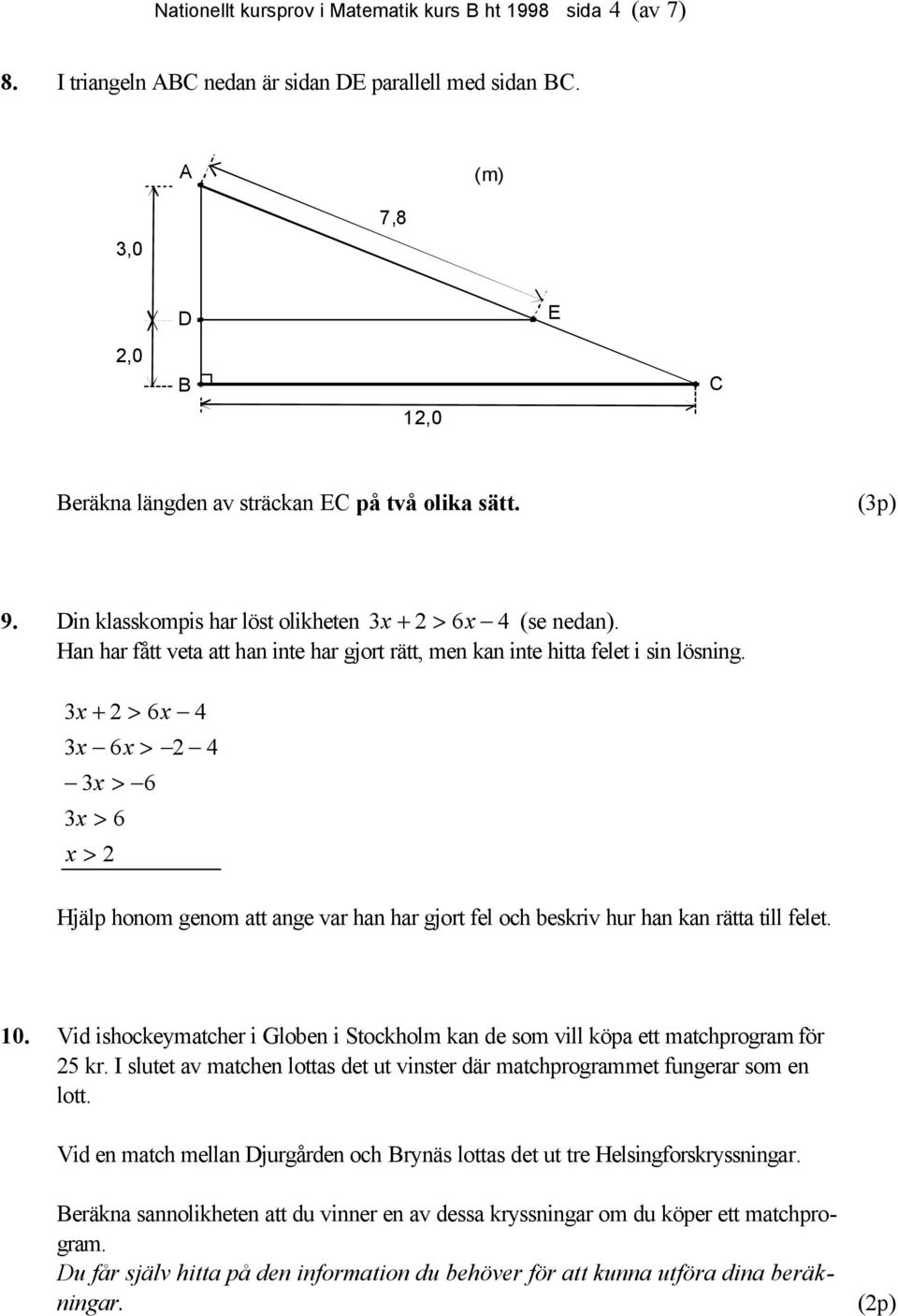 3x + > 6x 4 3x 6x > 4 3x > 6 3x > 6 x > Hjälp honom genom att ange var han har gjort fel och beskriv hur han kan rätta till felet. 10.