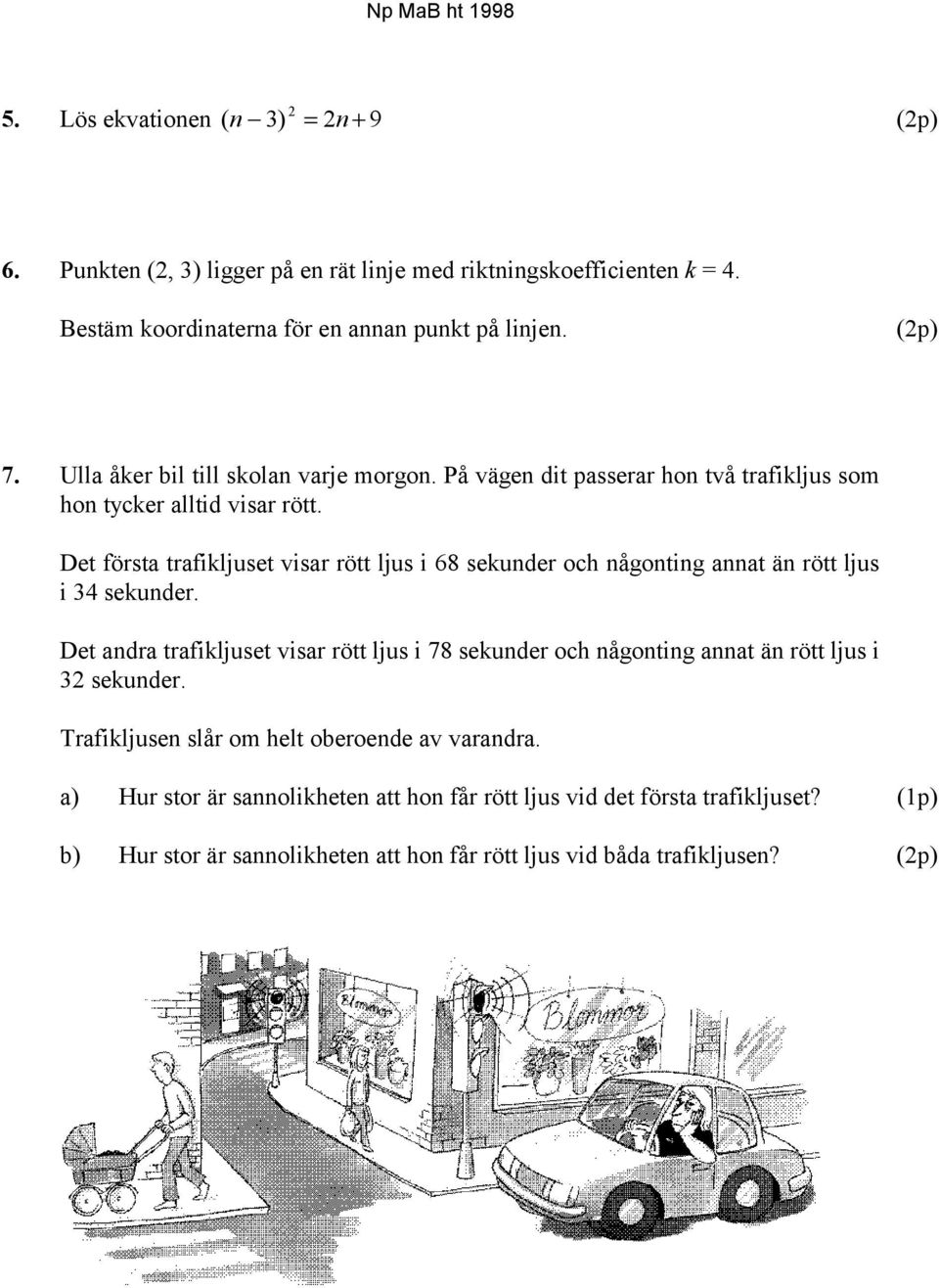 Det första trafikljuset visar rött ljus i 68 sekunder och någonting annat än rött ljus i 34 sekunder.