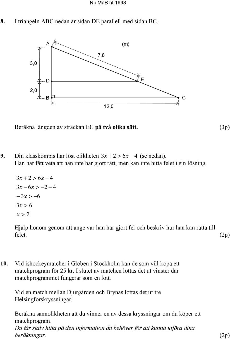 3x + > 6x 4 3x 6x > 4 3x > 6 3x > 6 x > Hjälp honom genom att ange var han har gjort fel och beskriv hur han kan rätta till felet. 10.