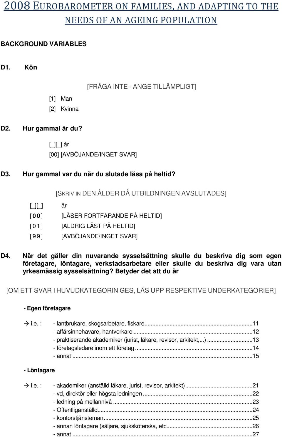 [SKRIV IN DEN ÅLDER DÅ UTBILDNINGEN AVSLUTADES] [_][_] år [ 00] [LÄSER FORTFARANDE PÅ HELTID] [ 0 1 ] [ALDRIG LÄST PÅ HELTID] [ 9 9 ] [AVBÖJANDE/INGET SVAR] D4.