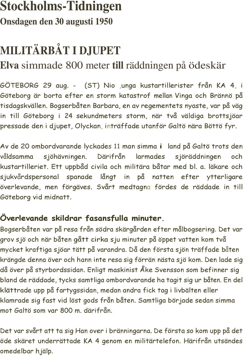 Bogserbåten Barbara, en av regementets nyaste, var på väg in till Göteborg i 24 sekundmeters storm, när två väldiga brottsjöar pressade den i djupet, Olyckan, inträffade utanför Galtö nära Böttö fyr.