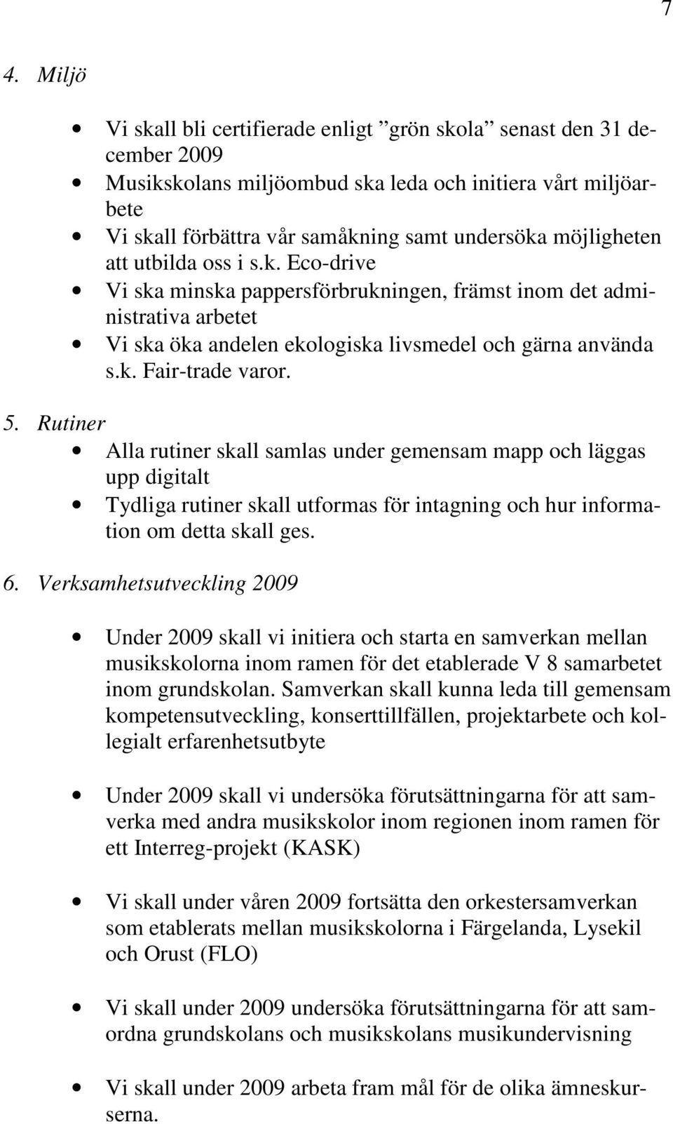 5. Rutiner Alla rutiner skall samlas under gemensam mapp och läggas upp digitalt Tydliga rutiner skall utformas för intagning och hur information om detta skall ges. 6.