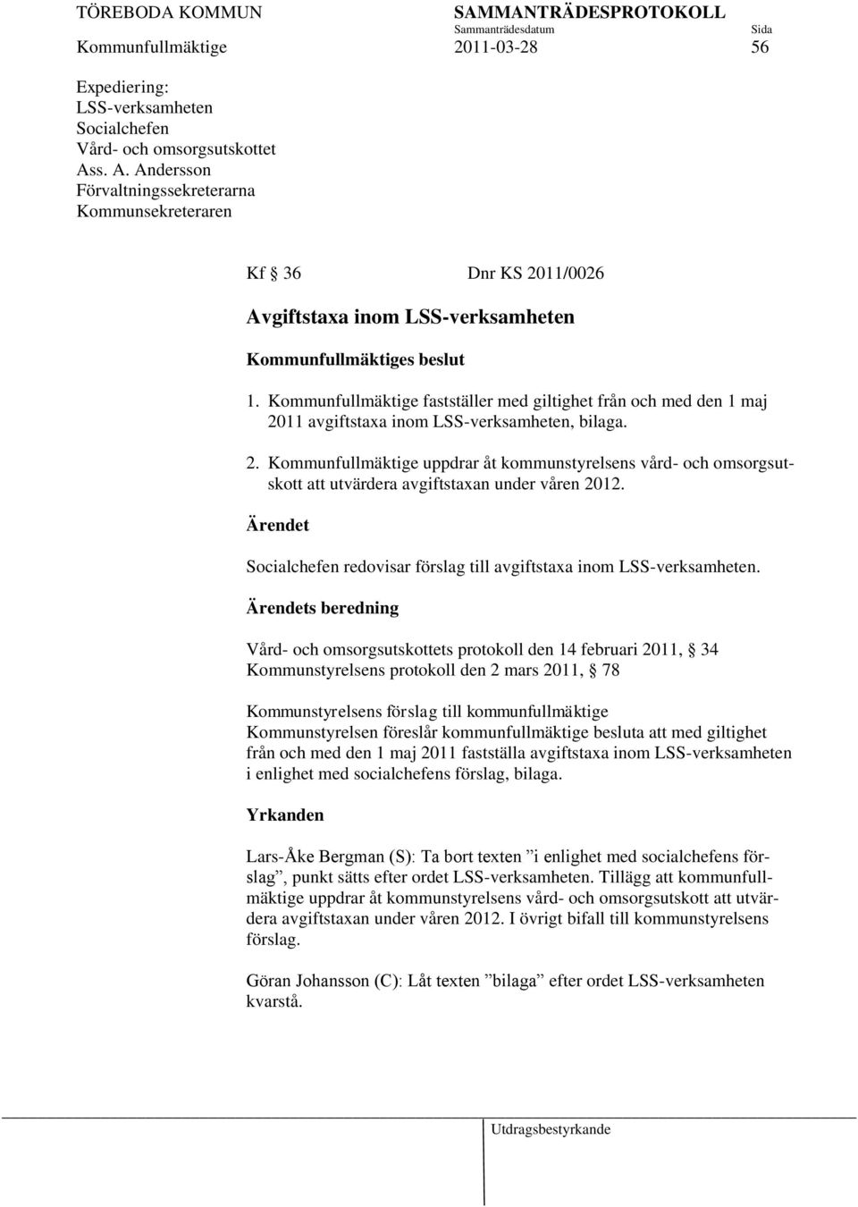 Kommunfullmäktige fastställer med giltighet från och med den 1 maj 2011 avgiftstaxa inom LSS-verksamheten, bilaga. 2. Kommunfullmäktige uppdrar åt kommunstyrelsens vård- och omsorgsutskott att utvärdera avgiftstaxan under våren 2012.