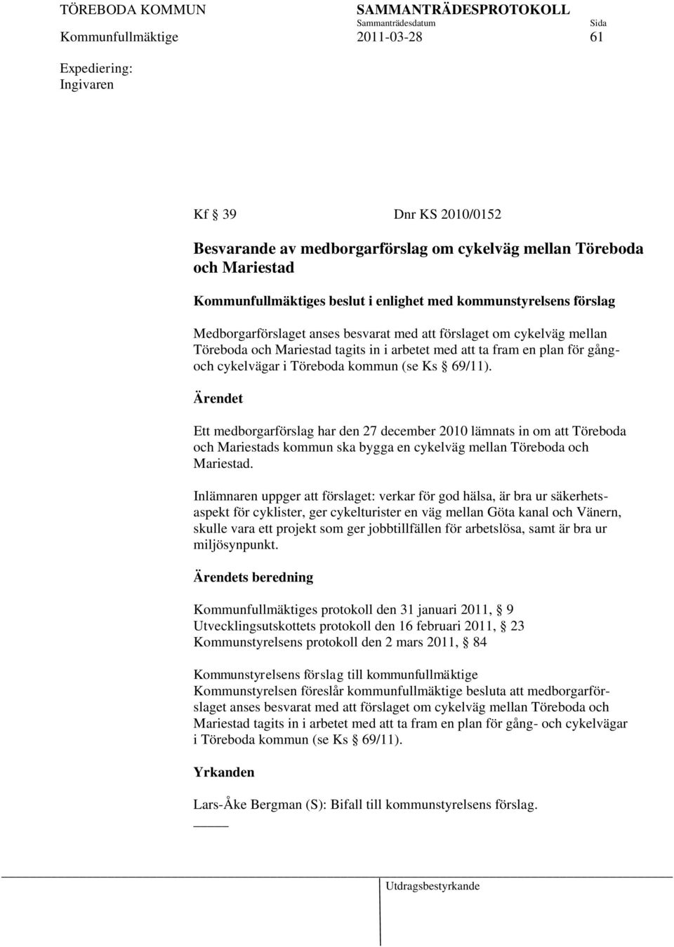 69/11). Ett medborgarförslag har den 27 december 2010 lämnats in om att Töreboda och Mariestads kommun ska bygga en cykelväg mellan Töreboda och Mariestad.