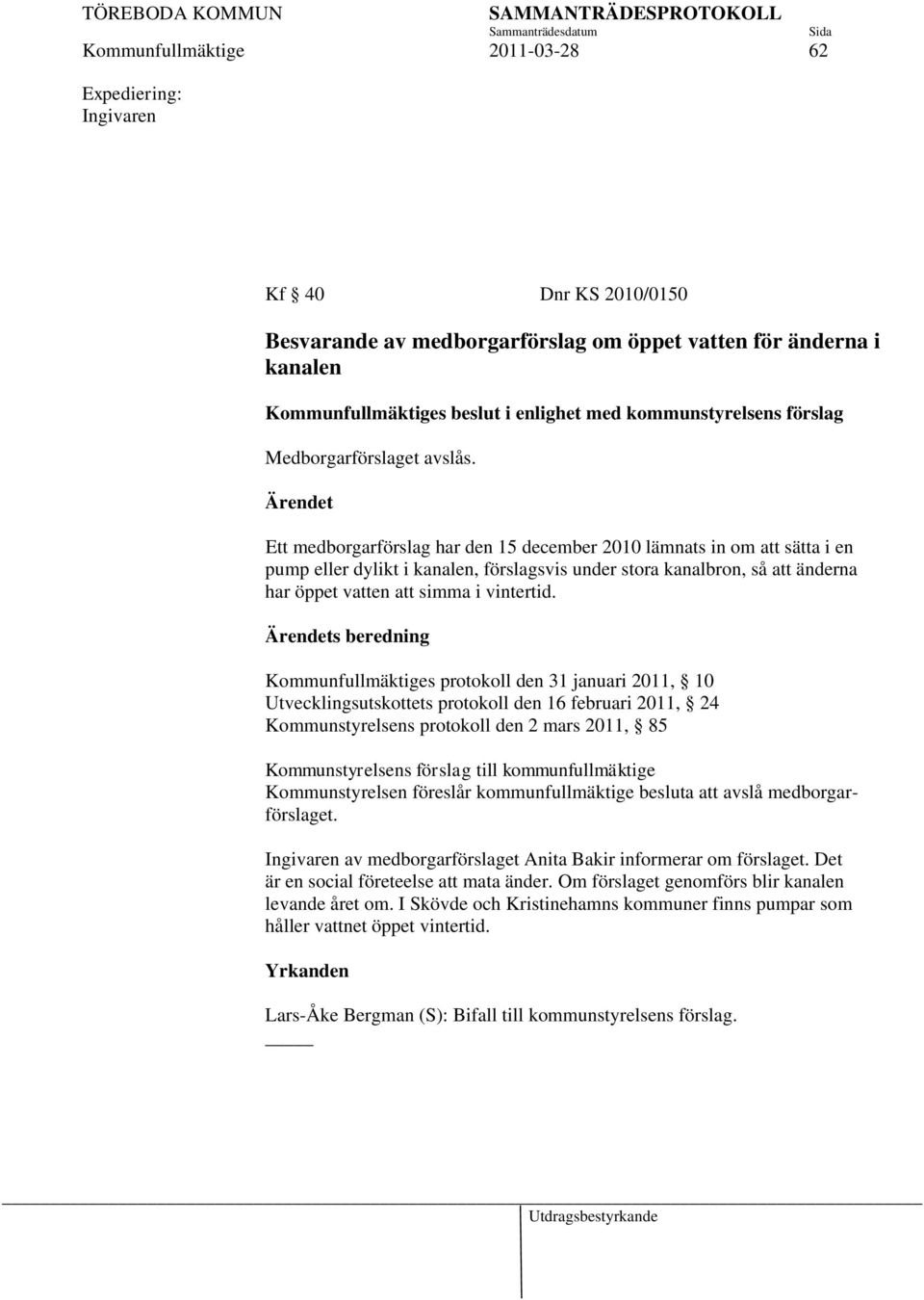 Ett medborgarförslag har den 15 december 2010 lämnats in om att sätta i en pump eller dylikt i kanalen, förslagsvis under stora kanalbron, så att änderna har öppet vatten att simma i vintertid.