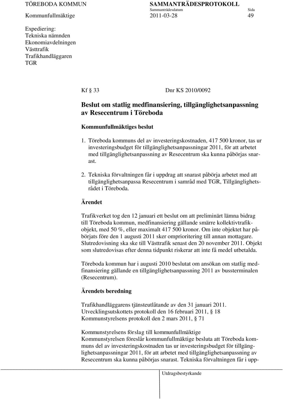 Töreboda kommuns del av investeringskostnaden, 417 500 kronor, tas ur investeringsbudget för tillgänglighetsanpassningar 2011, för att arbetet med tillgänglighetsanpassning av Resecentrum ska kunna