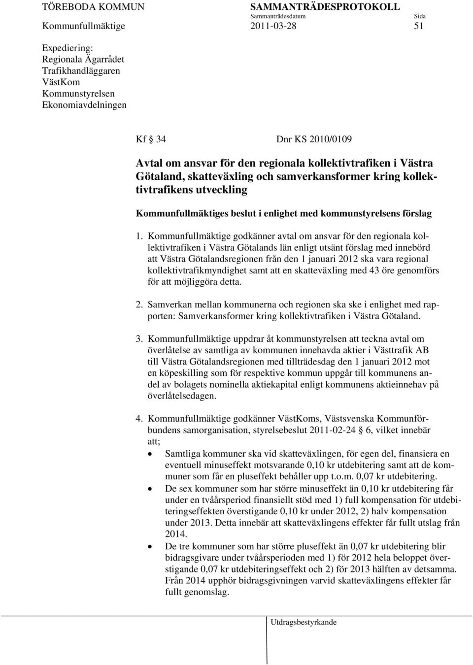Kommunfullmäktige godkänner avtal om ansvar för den regionala kollektivtrafiken i Västra Götalands län enligt utsänt förslag med innebörd att Västra Götalandsregionen från den 1 januari 2012 ska vara
