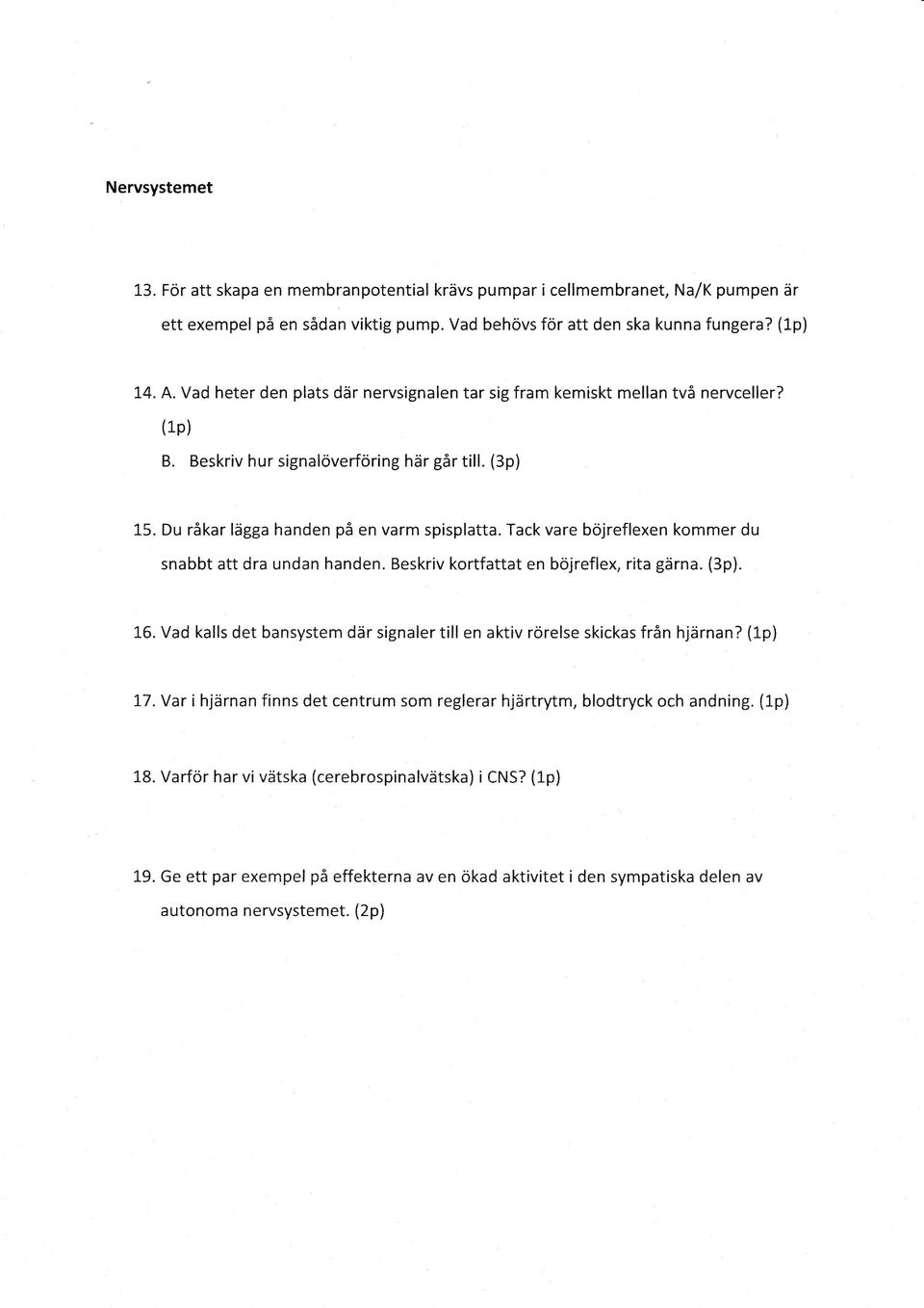 Tack vare bojreflexen kommer du snabbt att dra undan handen. Beskriv kortfattat en bojreflex, rita gfrrna. (3p). 16. Vad kalls det bansystem dir signaler till en aktiv rorelse skickas frin hjirnan?