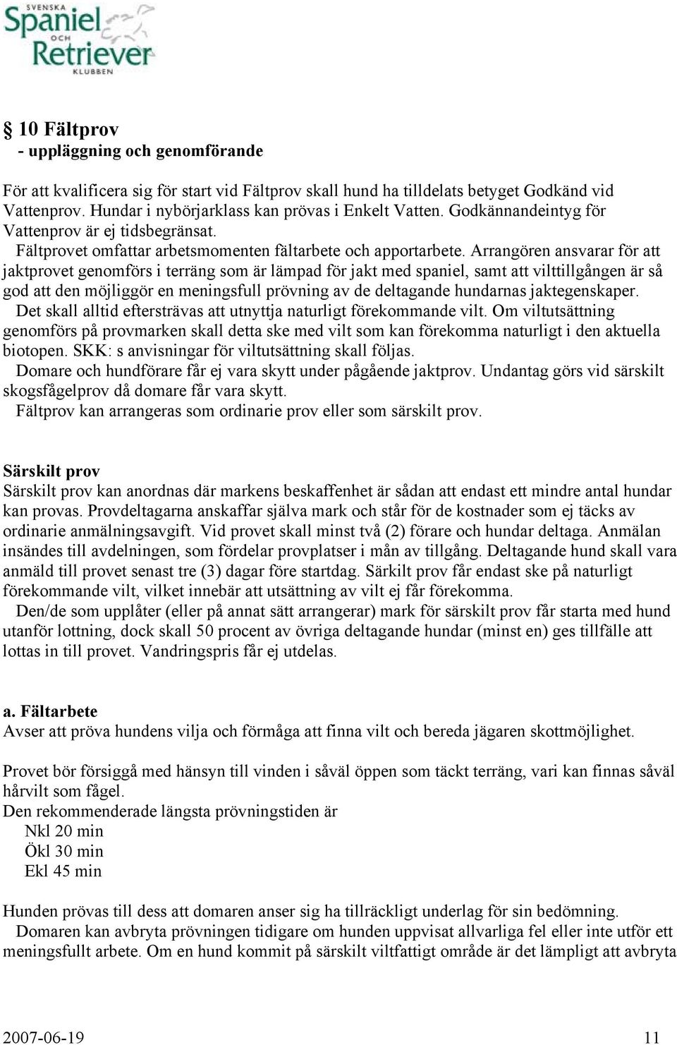 Arrangören ansvarar för att jaktprovet genomförs i terräng som är lämpad för jakt med spaniel, samt att vilttillgången är så god att den möjliggör en meningsfull prövning av de deltagande hundarnas