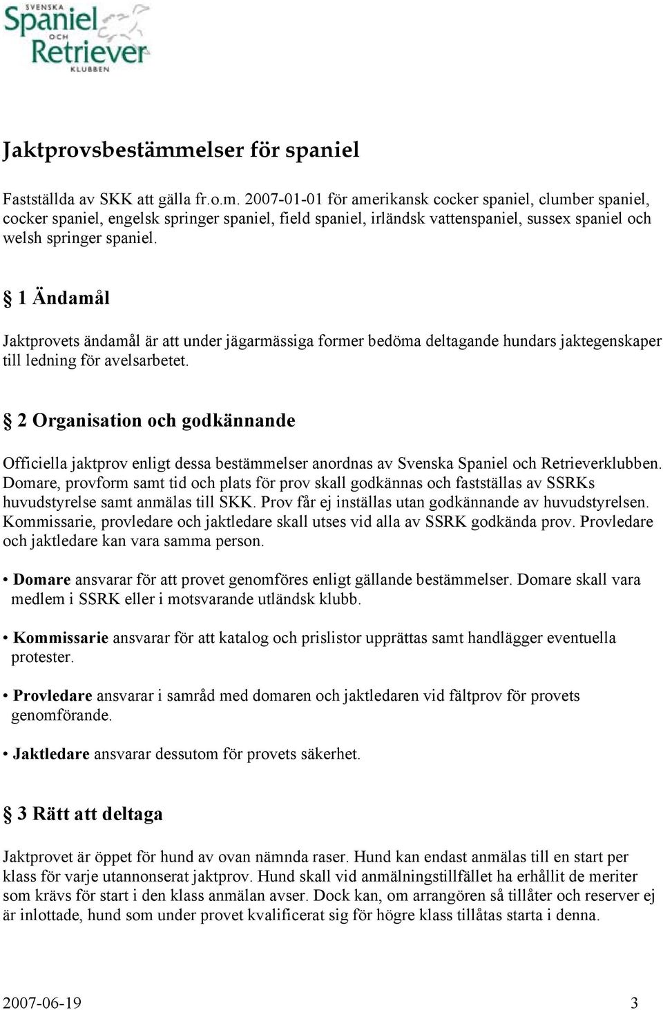 2 Organisation och godkännande Officiella jaktprov enligt dessa bestämmelser anordnas av Svenska Spaniel och Retrieverklubben.