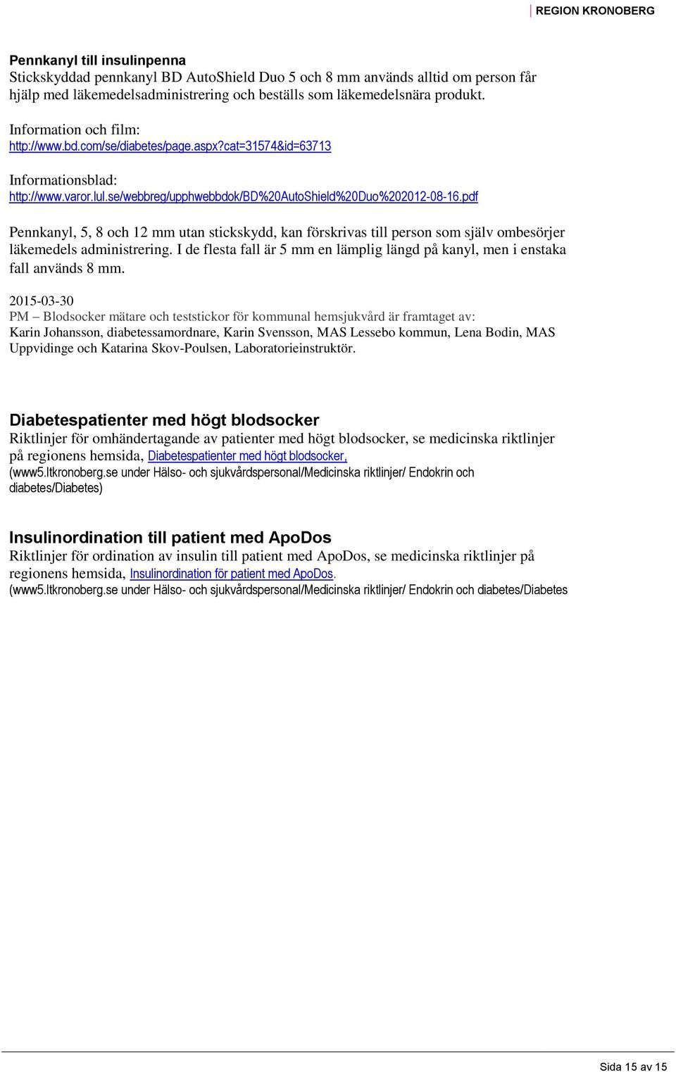 pdf Pennkanyl, 5, 8 och 12 mm utan stickskydd, kan förskrivas till person som själv ombesörjer läkemedels administrering.