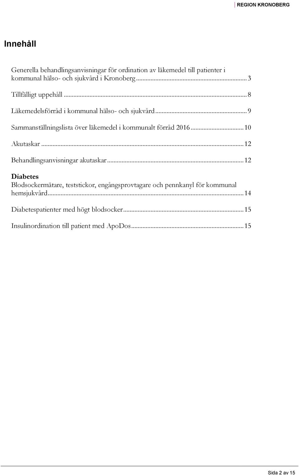 .. 9 Sammanställningslista över läkemedel i kommunalt förråd 2016... 10 Akutaskar... 12 Behandlingsanvisningar akutaskar.